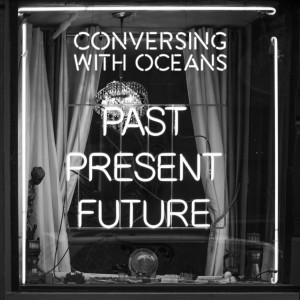 Past. Present. Future. - Conversing with Oceans