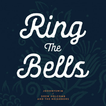 Ring the Bells - JOHNNYSWIM and Drew Holcomb & the Neighbors