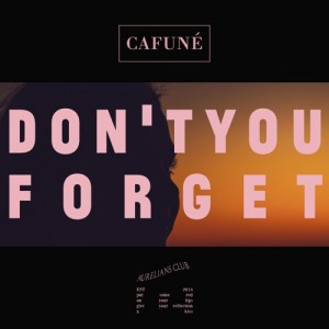 Don't You Forget - CAFUNÉ