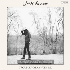 Trouble Walks with Me - Josh Farrow