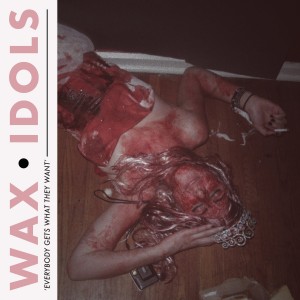 Everybody Gets What They Want - Wax Idols