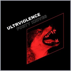 Forty Knives - Ultrviolence