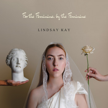 For the Feminine, by the Feminine - Lindsay Kay