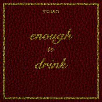 enough to drink - Tomo