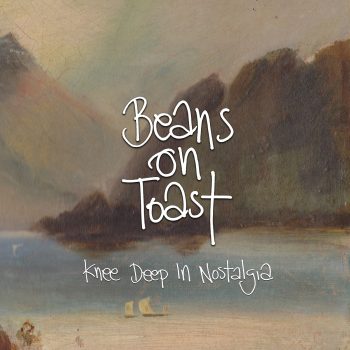 Knee Deep in Nostalgia - Beans on Toast