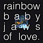 Rainbow Baby - Jaws of Love.