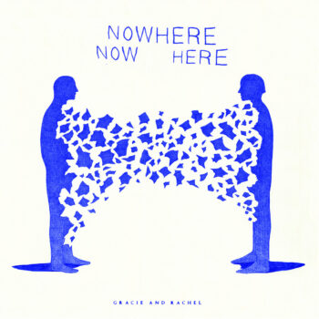 Nowhere Now Here - Gracie and Rachel