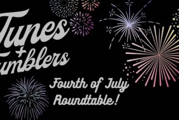 Tunes and Tumblers x Fourth of July Roundtable!